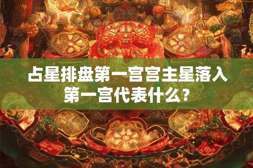 占星排盘第一宫宫主星落入第一宫代表什么？