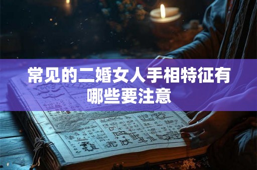 常见的二婚女人手相特征有哪些要注意