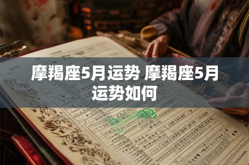 摩羯座5月运势 摩羯座5月运势如何