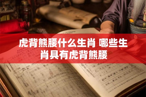 虎背熊腰什么生肖 哪些生肖具有虎背熊腰