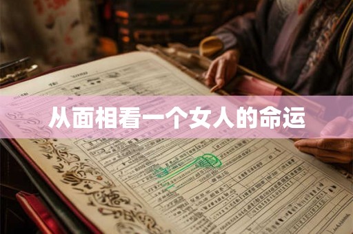 从面相看一个女人的命运 从面相看一个女人的命运