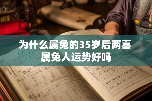 为什么属兔的35岁后两喜 属兔人运势好吗