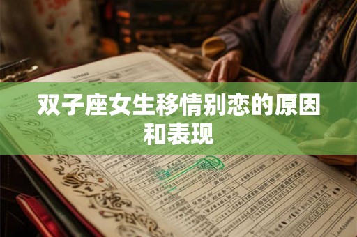 双子座女生移情别恋的原因和表现