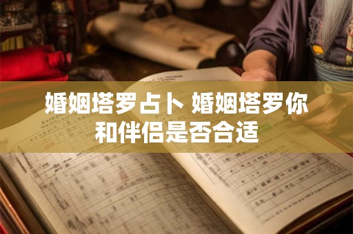 婚姻塔罗占卜 婚姻塔罗你和伴侣是否合适