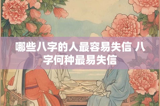 哪些八字的人最容易失信 八字何种最易失信