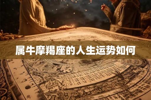 属牛摩羯座的人生运势如何