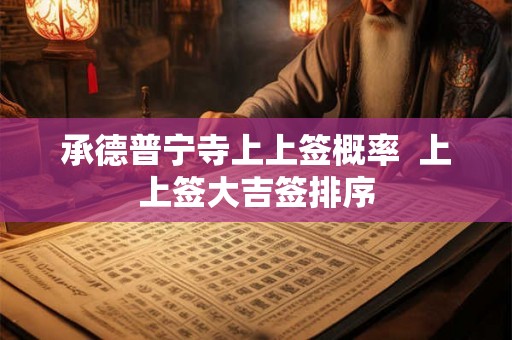 承德普宁寺上上签概率  上上签大吉签排序