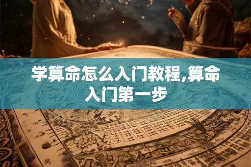 学算命怎么入门教程,算命入门第一步