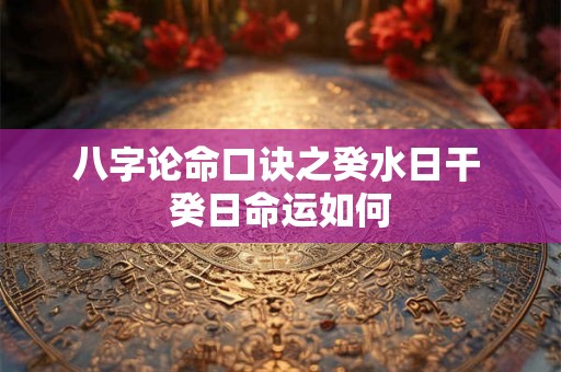 八字论命口诀之癸水日干 癸日命运如何