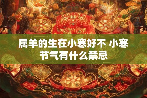 属羊的生在小寒好不 小寒节气有什么禁忌