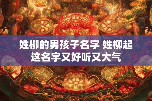 姓柳的男孩子名字 姓柳起这名字又好听又大气