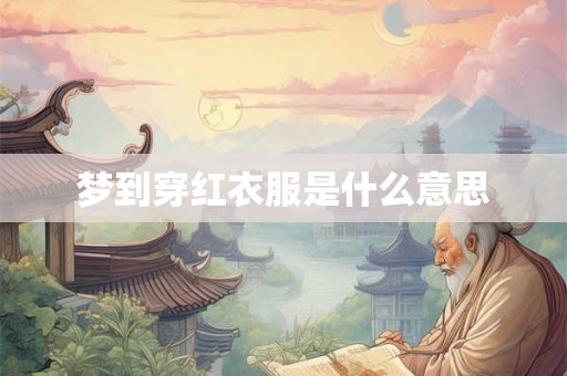 梦到穿红衣服是什么意思