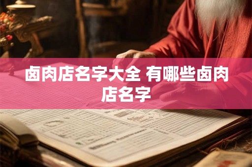 卤肉店名字大全 有哪些卤肉店名字