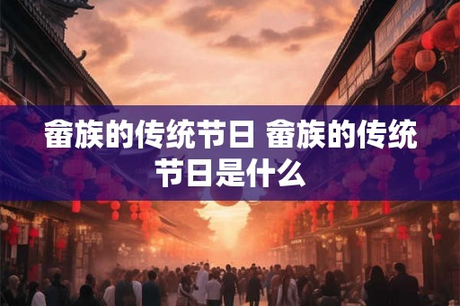 畲族的传统节日 畲族的传统节日是什么