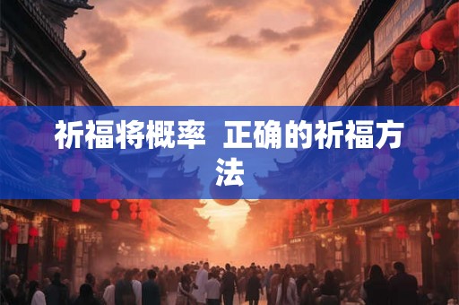 祈福将概率  正确的祈福方法