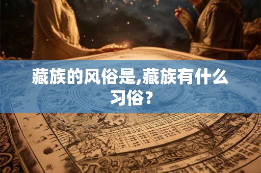 藏族的风俗是,藏族有什么习俗？