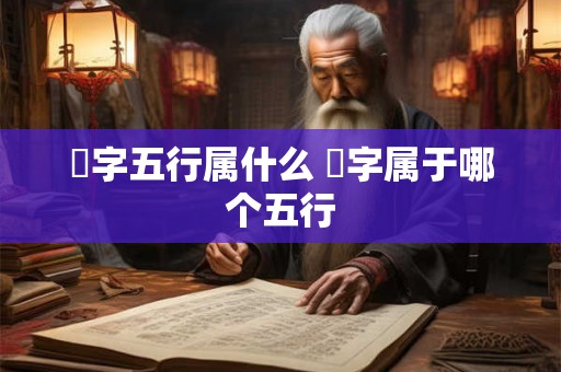 燊字五行属什么 燊字属于哪个五行