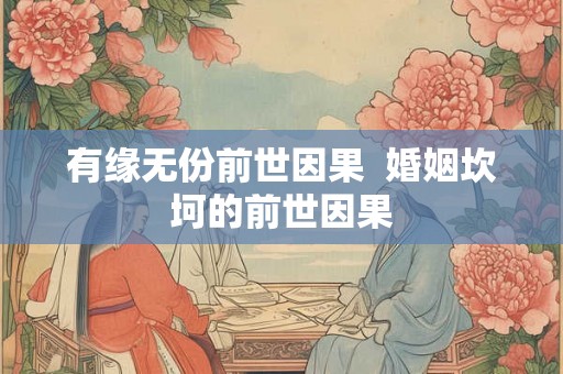 有缘无份前世因果  婚姻坎坷的前世因果