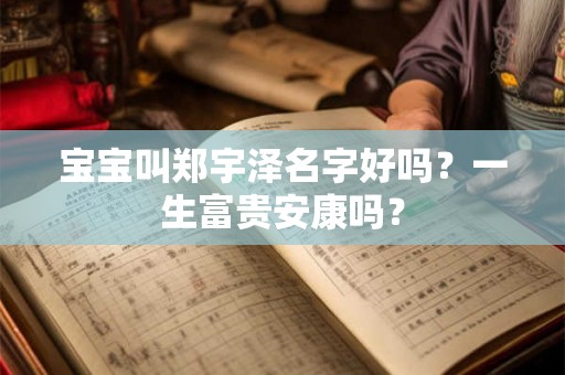 宝宝叫郑宇泽名字好吗？一生富贵安康吗？