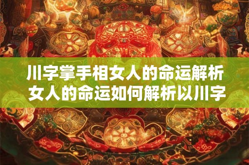 川字掌手相女人的命运解析 女人的命运如何解析以川字掌手相为依据