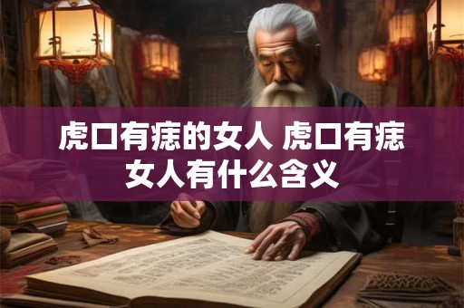 虎口有痣的女人 虎口有痣女人有什么含义