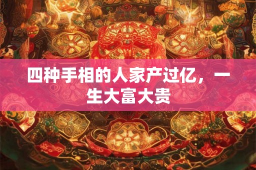 四种手相的人家产过亿，一生大富大贵