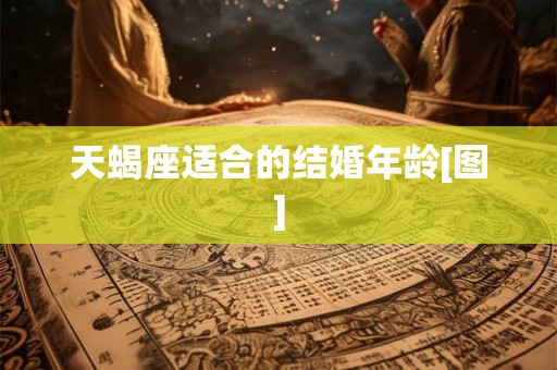 天蝎座适合的结婚年龄[图]