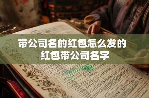 带公司名的红包怎么发的  红包带公司名字