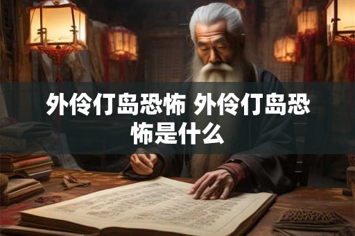 外伶仃岛恐怖 外伶仃岛恐怖是什么 外伶仃岛恐怖 外伶仃岛恐怖是什么