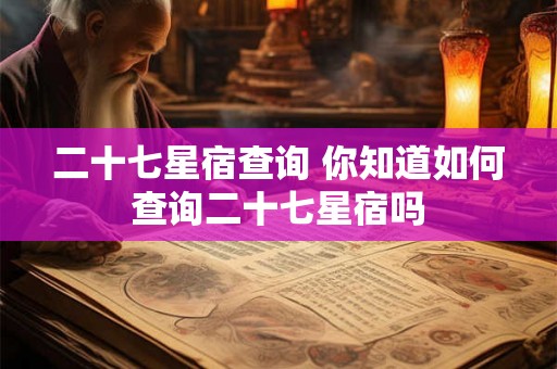 二十七星宿查询 你知道如何查询二十七星宿吗