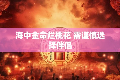 海中金命烂桃花 需谨慎选择伴侣