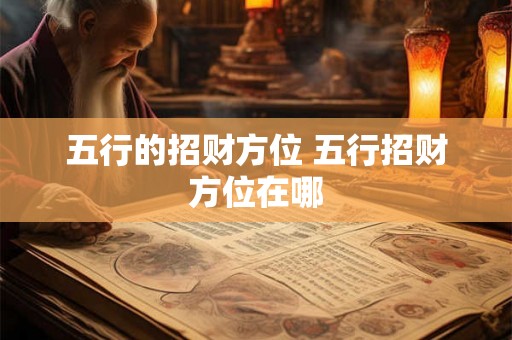 五行的招财方位 五行招财方位在哪
