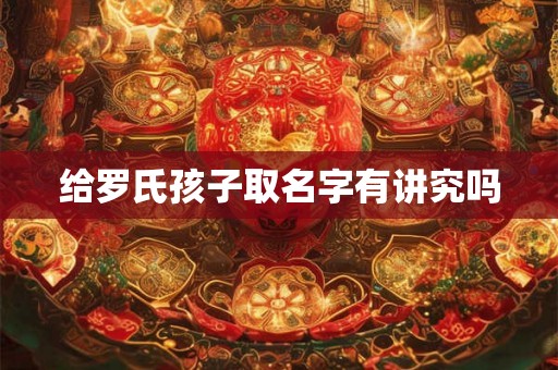 给罗氏孩子取名字有讲究吗