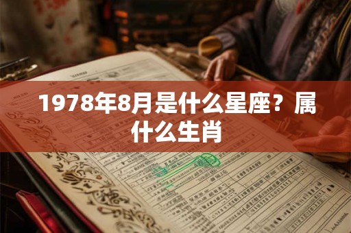 1978年8月是什么星座？属什么生肖