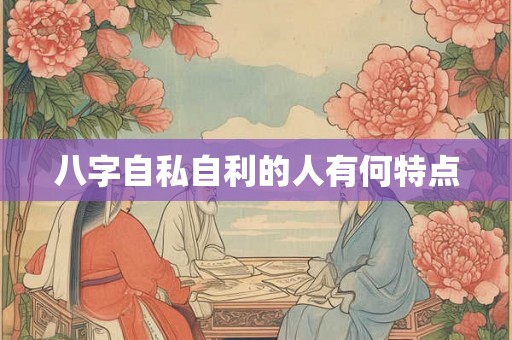 八字自私自利的人有何特点