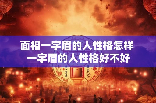 面相一字眉的人性格怎样 一字眉的人性格好不好