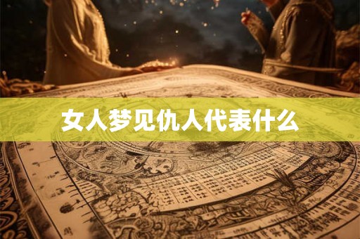 女人梦见仇人代表什么