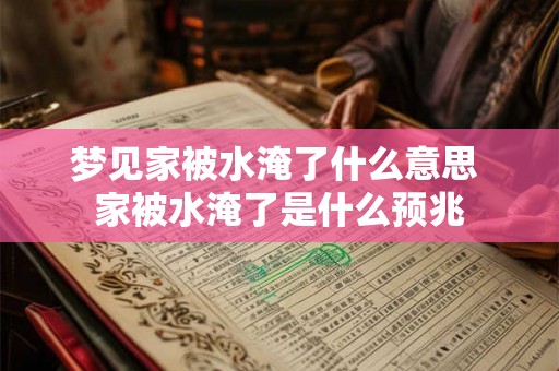 梦见家被水淹了什么意思 家被水淹了是什么预兆