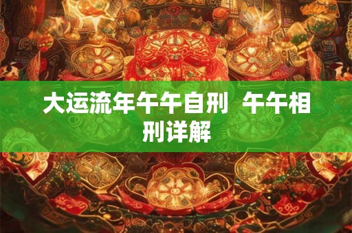 大运流年午午自刑  午午相刑详解