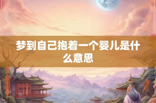 梦到自己抱着一个婴儿是什么意思
