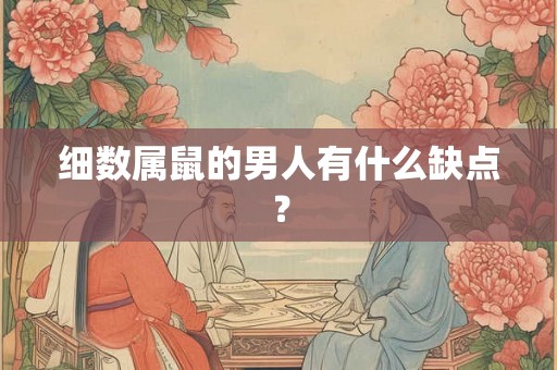 细数属鼠的男人有什么缺点? 细数属鼠的男人有什么缺点?
