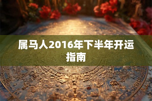属马人2016年下半年开运指南