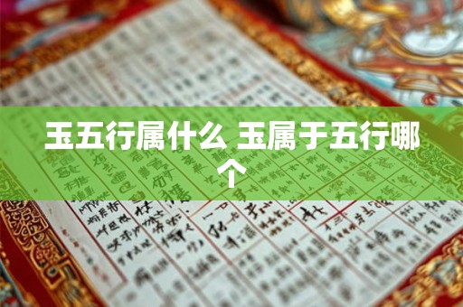 玉五行属什么 玉属于五行哪个 玉五行属什么 玉属于五行哪个