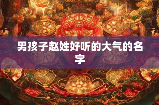 男孩子赵姓好听的大气的名字