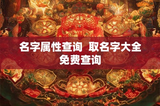名字属性查询  取名字大全免费查询