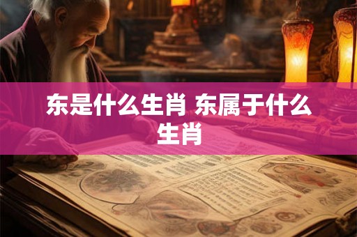 东是什么生肖 东属于什么生肖