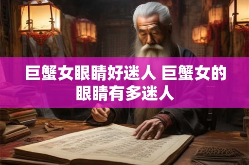 巨蟹女眼睛好迷人 巨蟹女的眼睛有多迷人