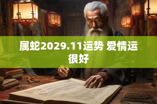 属蛇2029.11运势 爱情运很好