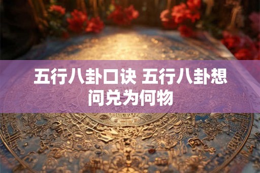 五行八卦口诀 五行八卦想问兑为何物