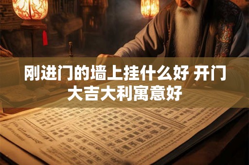 刚进门的墙上挂什么好 开门大吉大利寓意好